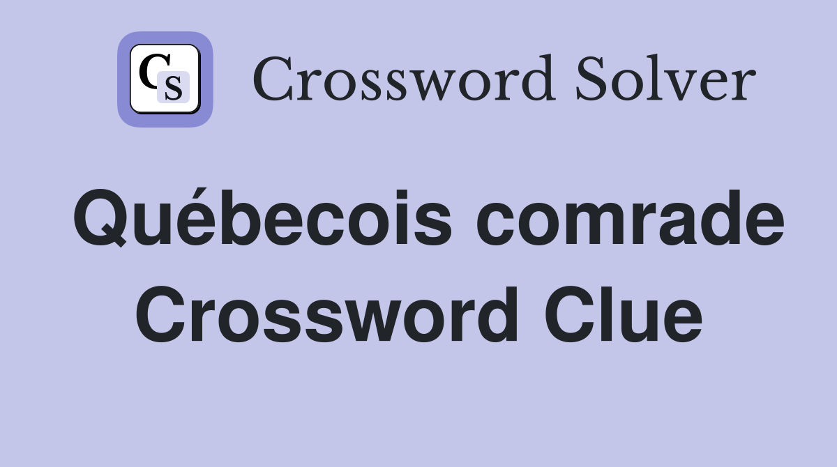 Québecois comrade Crossword Clue