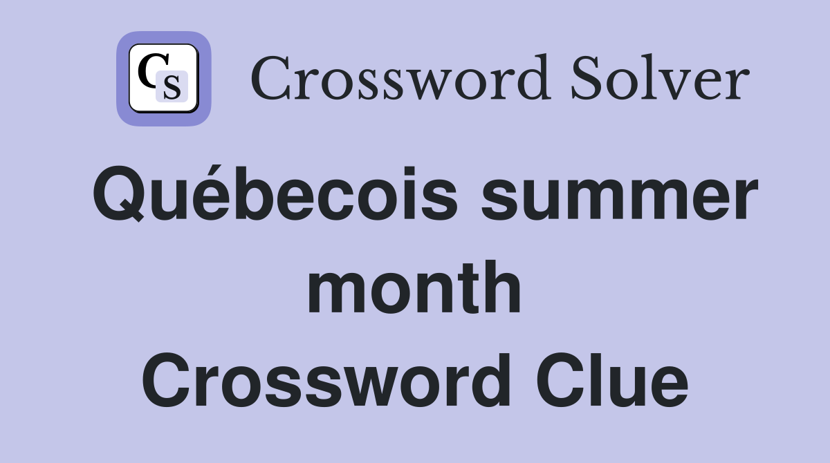 Québecois summer month Crossword Clue