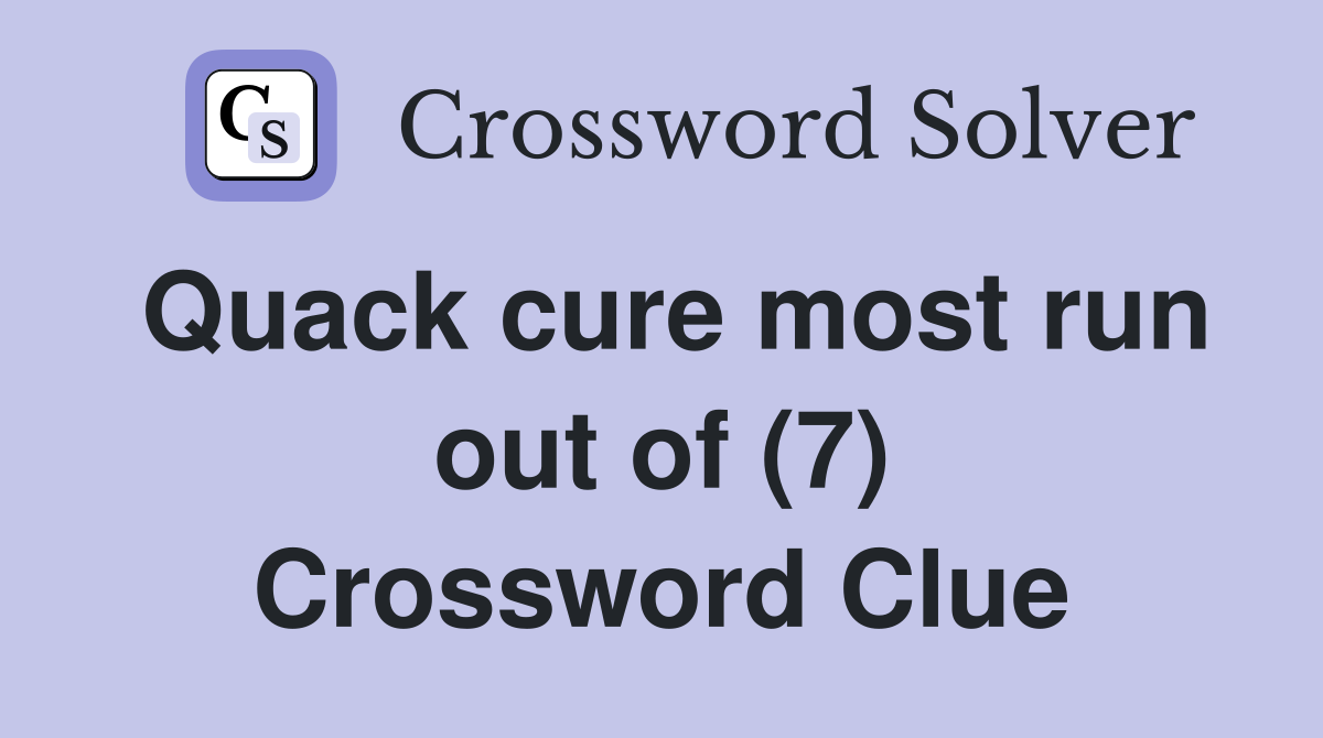 Quack cure most run out of (7) Crossword Clue