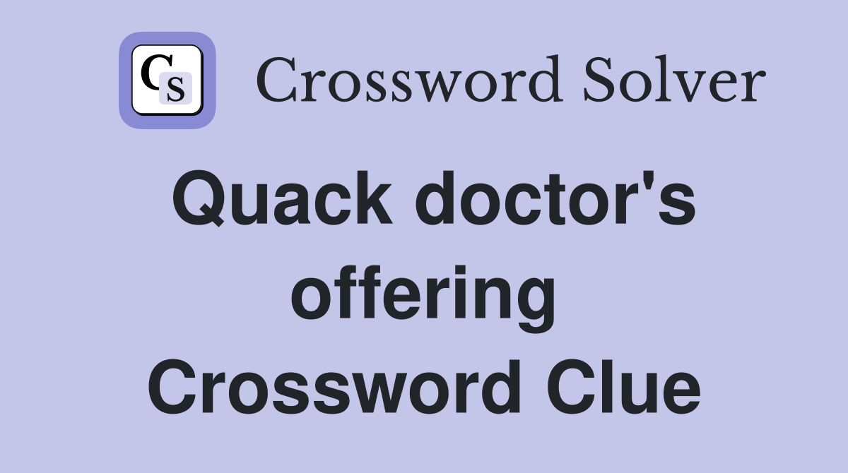 Quack doctor's offering Crossword Clue