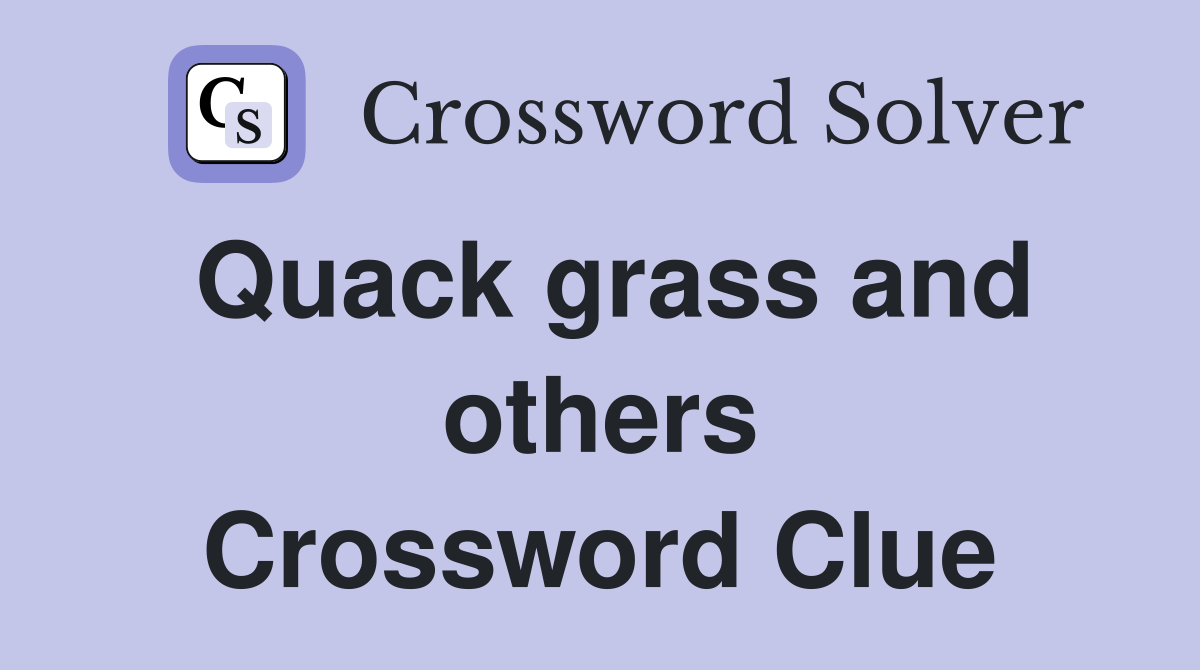 Quack grass and others Crossword Clue