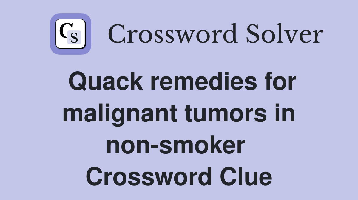 Quack remedies for malignant tumors in non-smoker  Crossword Clue
