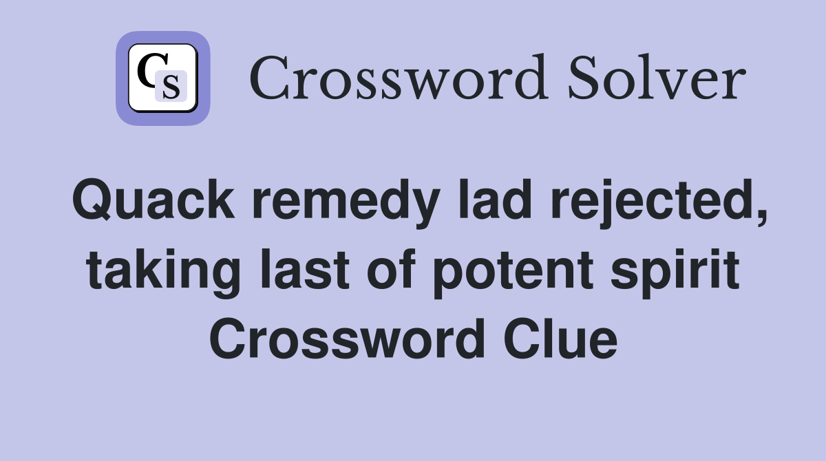 Quack remedy lad rejected, taking last of potent spirit Crossword Clue