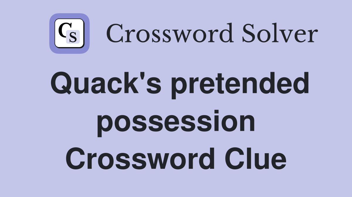 Quack's pretended possession Crossword Clue