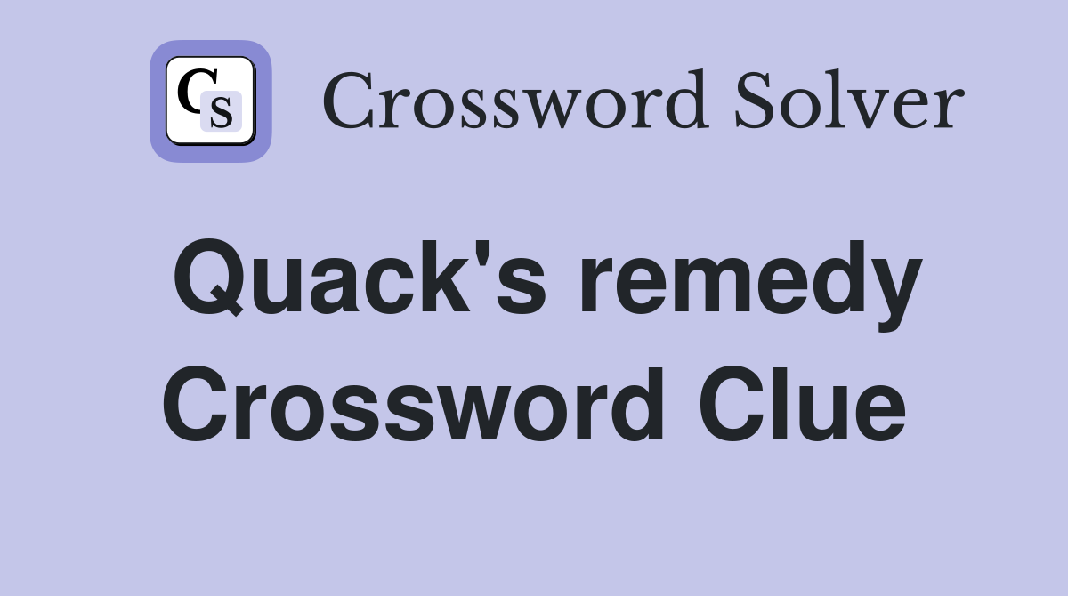 Quack's remedy Crossword Clue