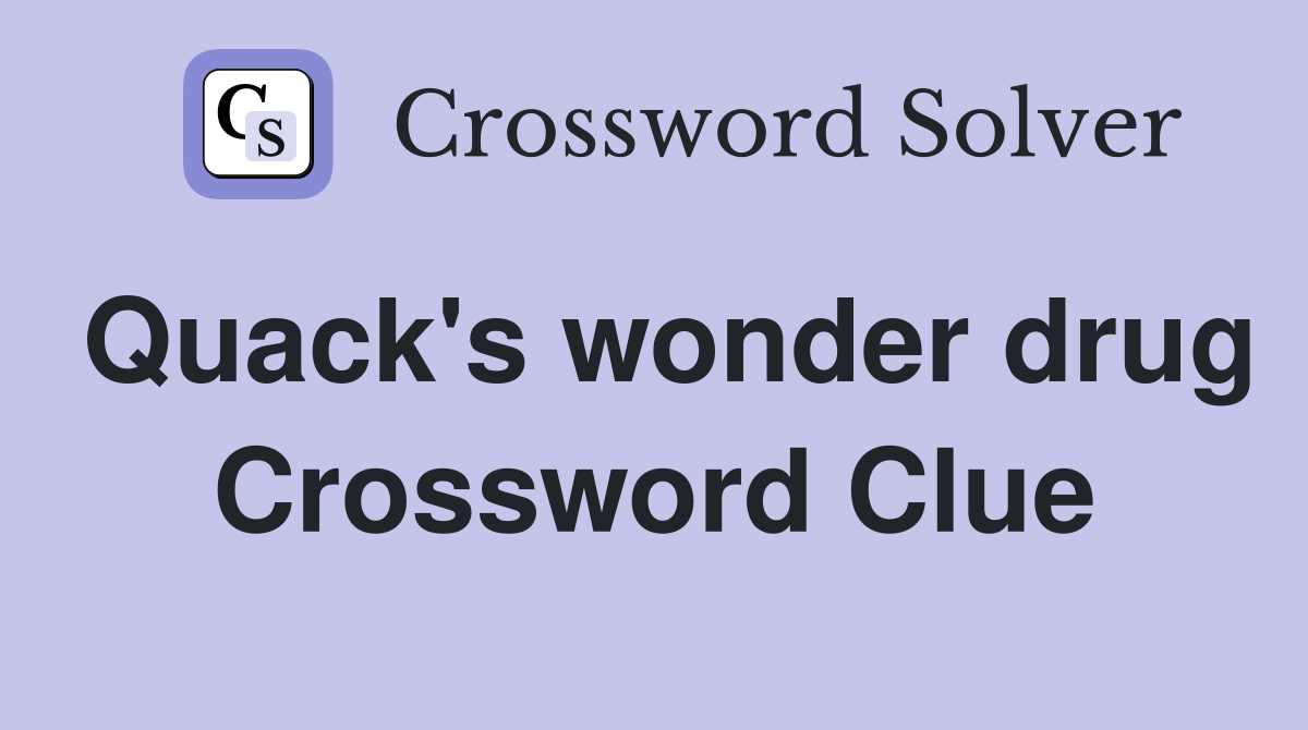 Quack's wonder drug Crossword Clue