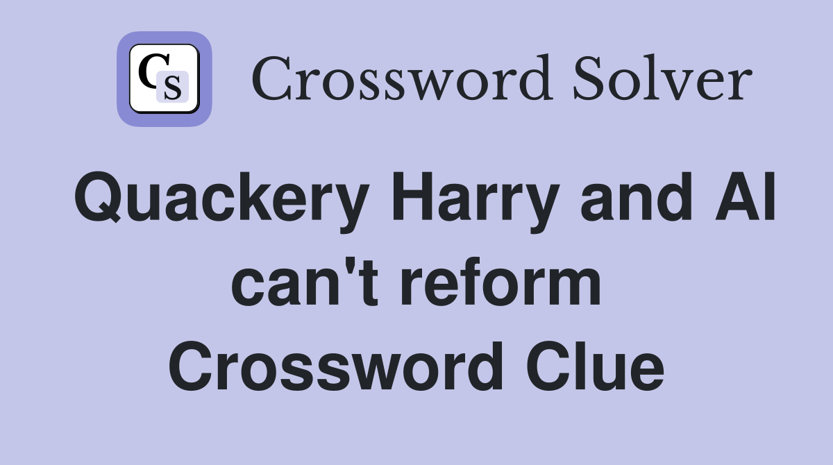 Quackery Harry and Al can't reform Crossword Clue