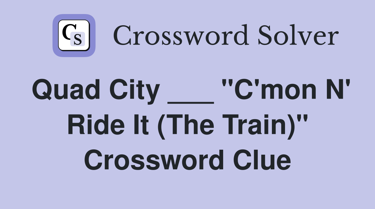 Quad City ___ "C'mon N' Ride It (The Train)" Crossword Clue