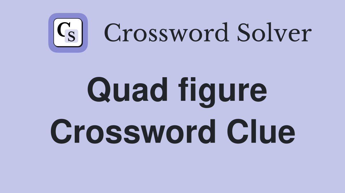 Quad figure Crossword Clue