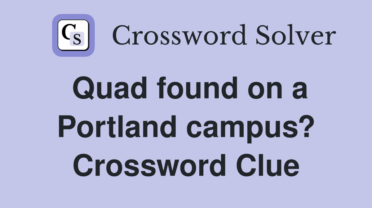 Quad found on a Portland campus? Crossword Clue
