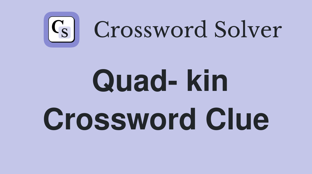 Quad- kin Crossword Clue