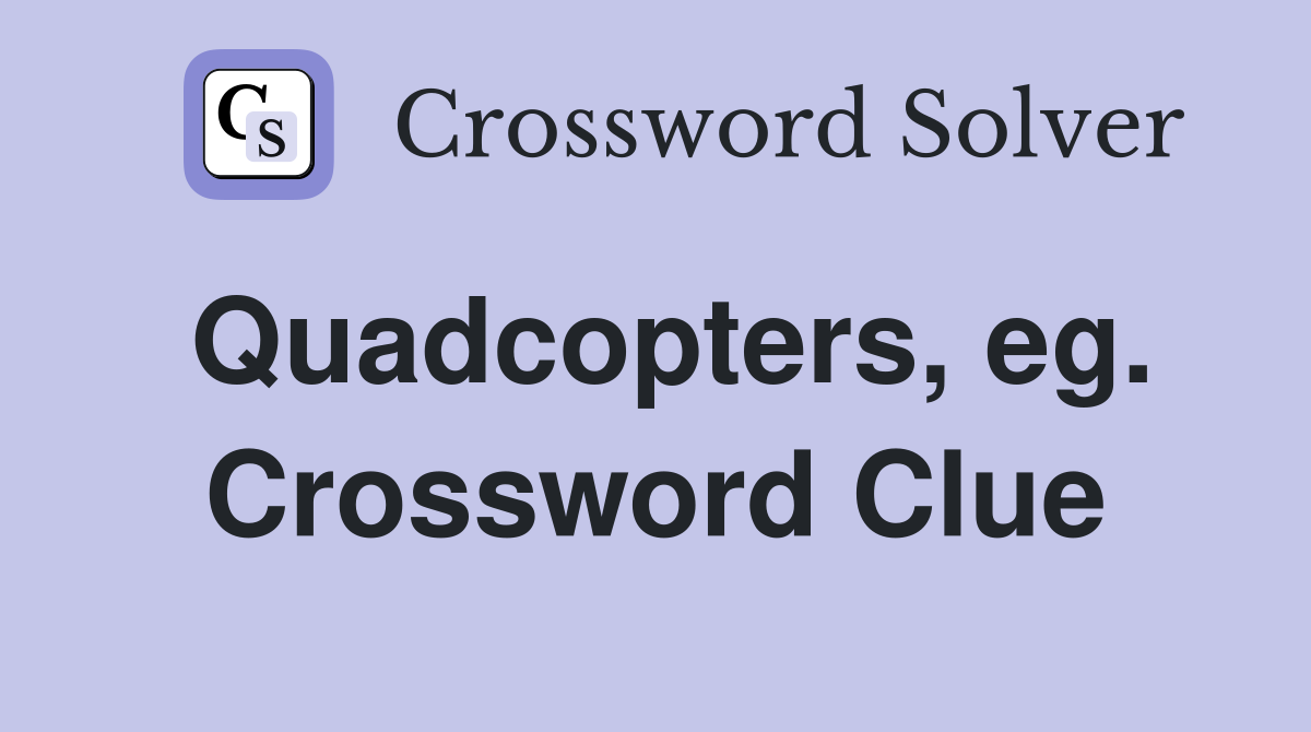 Quadcopters, eg. Crossword Clue