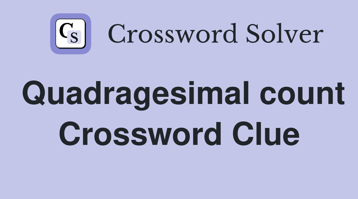 Quadragesimal count Crossword Clue
