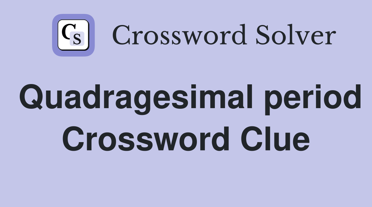 Quadragesimal period Crossword Clue