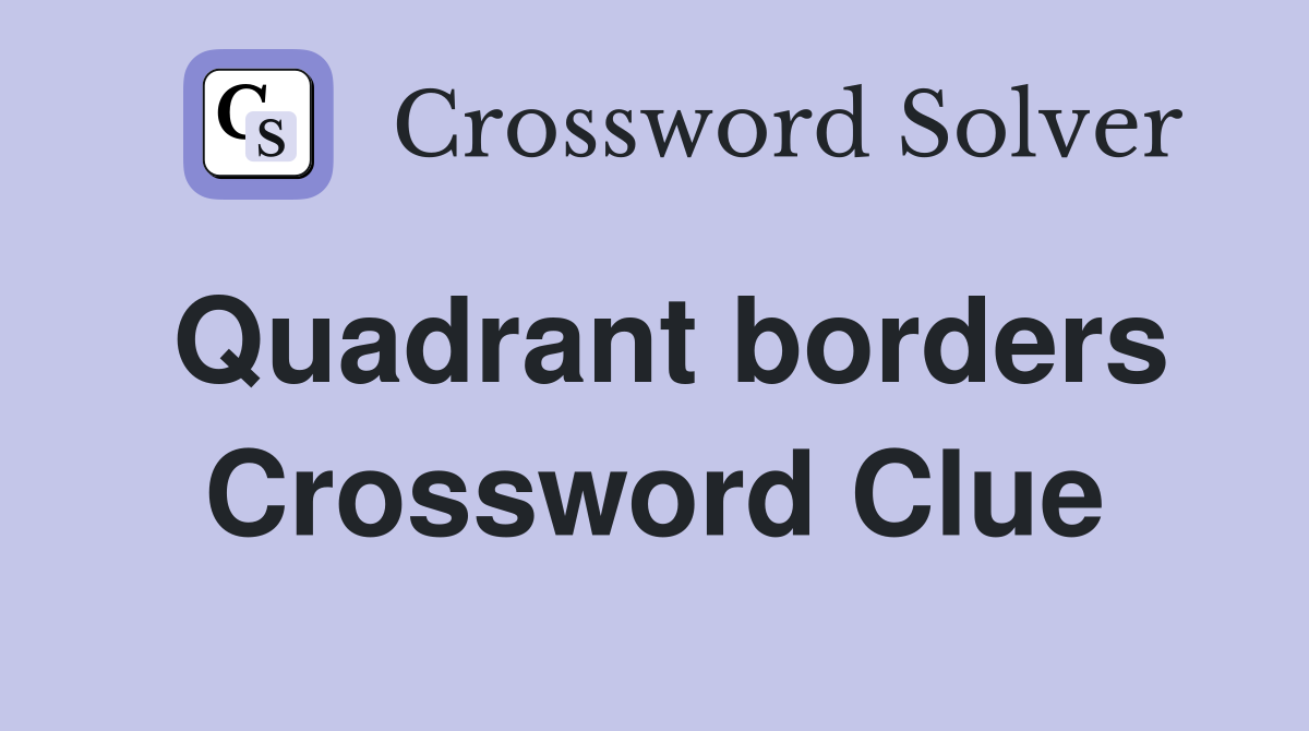 Quadrant borders Crossword Clue