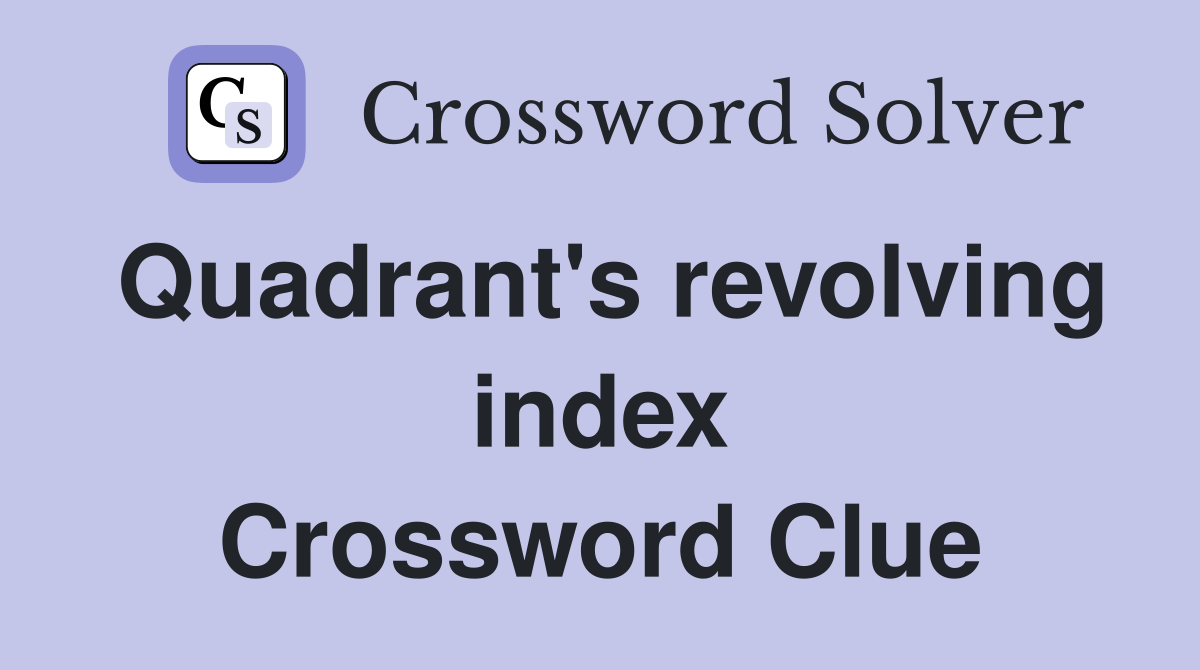Quadrant's revolving index Crossword Clue