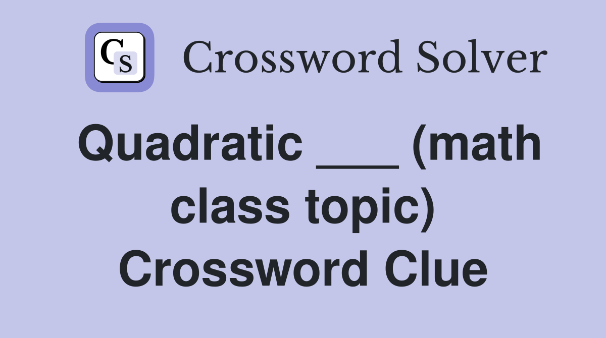 Quadratic ___ (math class topic) Crossword Clue