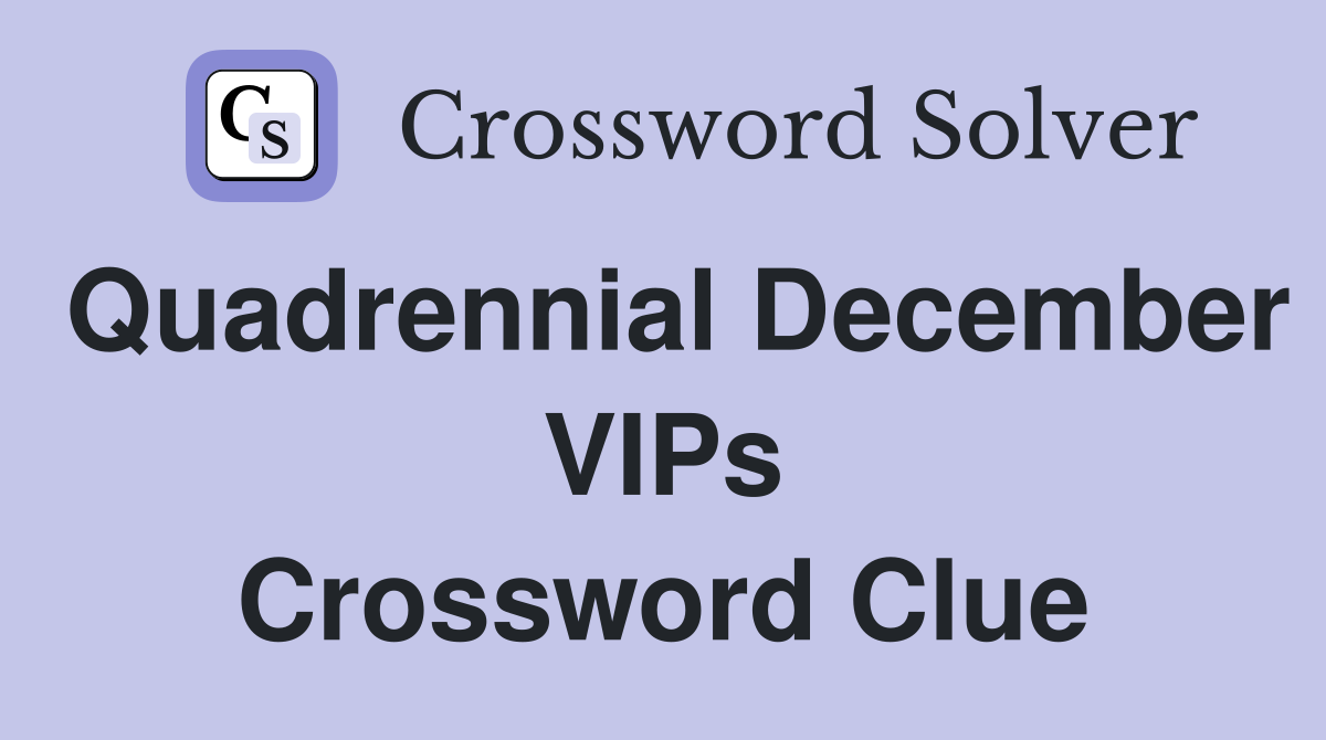 Quadrennial December VIPs Crossword Clue