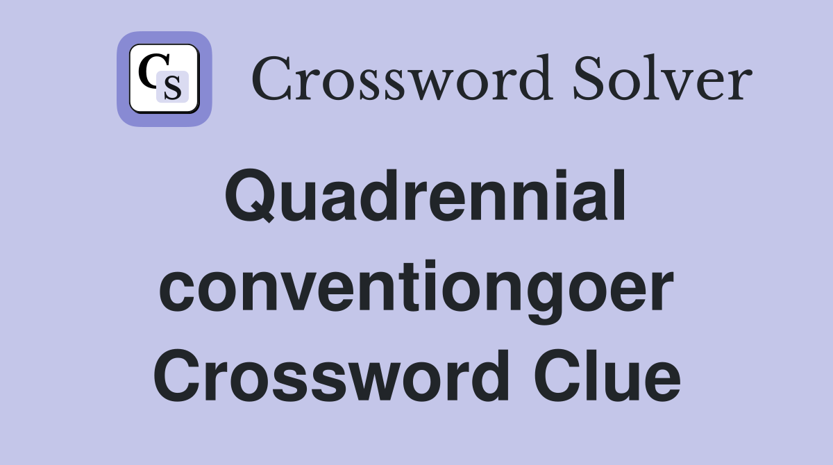 Quadrennial conventiongoer Crossword Clue