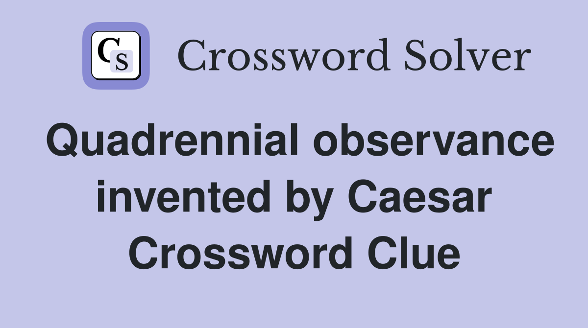 Quadrennial observance invented by Caesar Crossword Clue