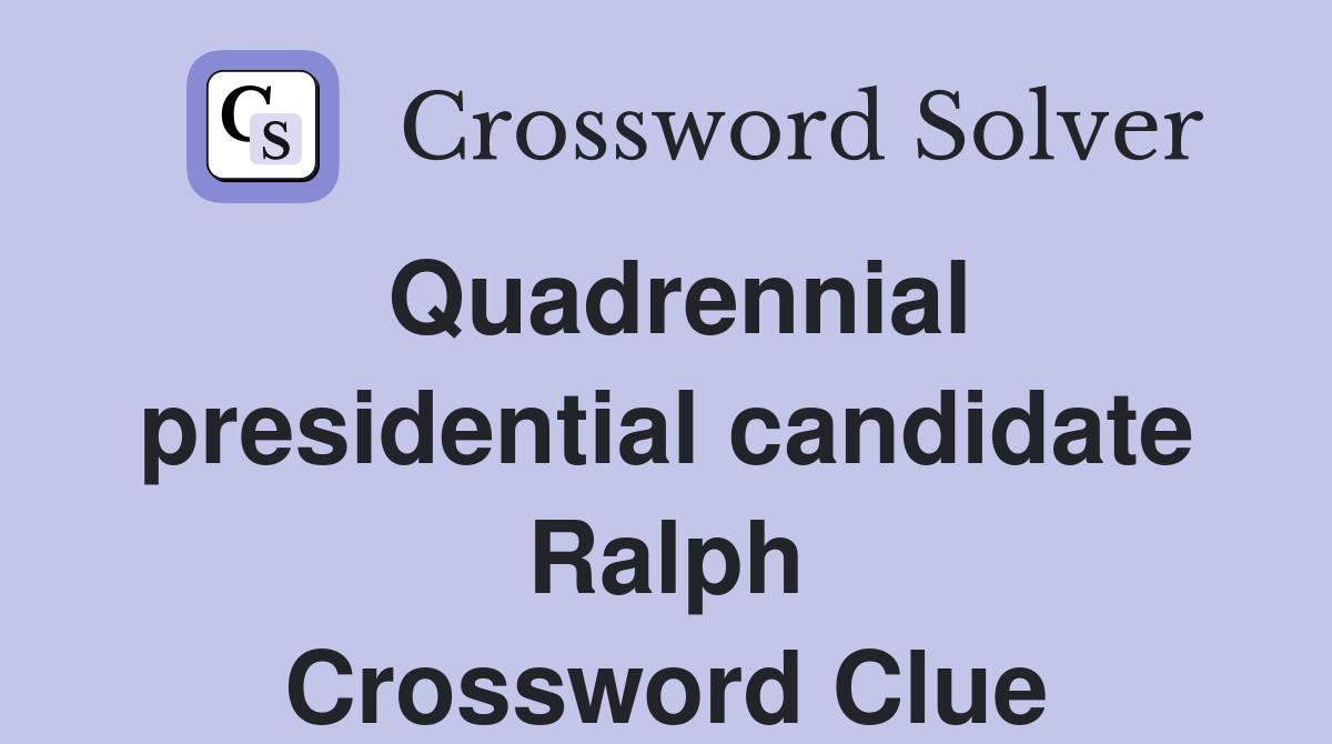 Quadrennial presidential candidate Ralph Crossword Clue