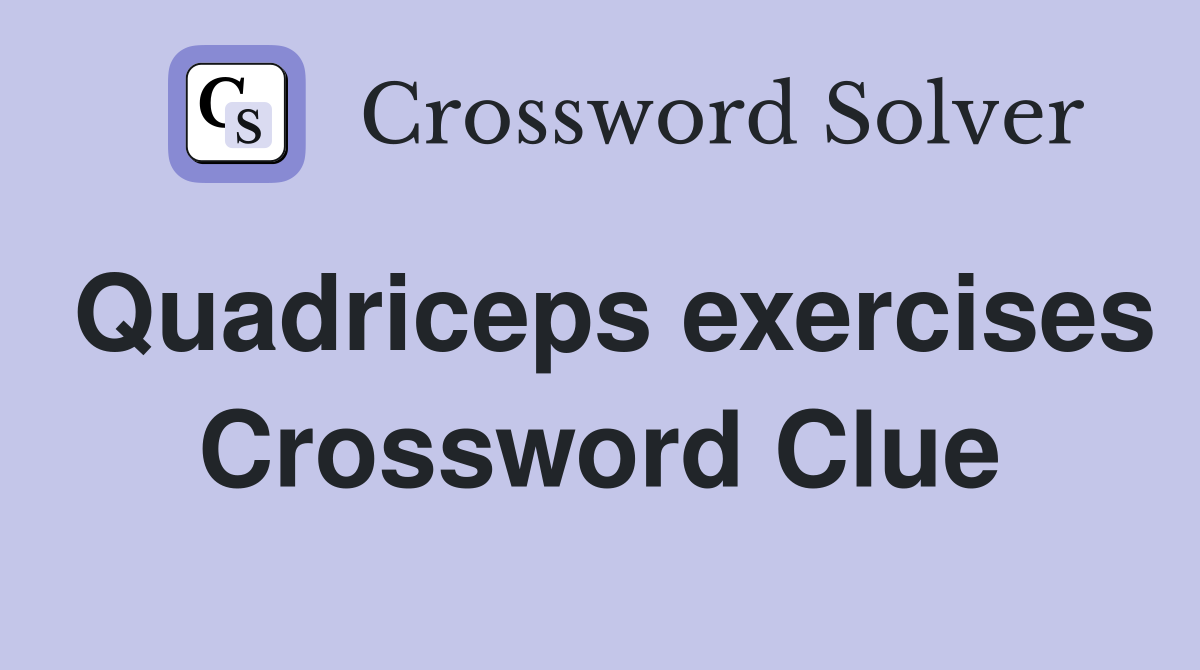 Quadriceps exercises Crossword Clue