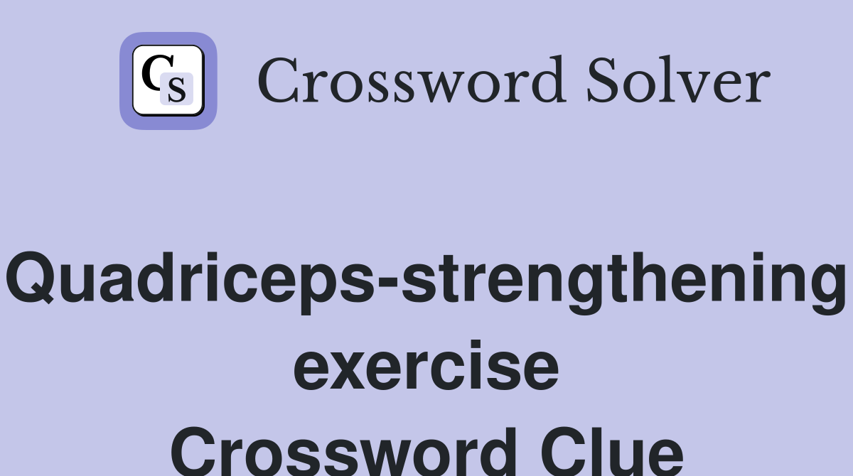 Quadriceps-strengthening exercise Crossword Clue