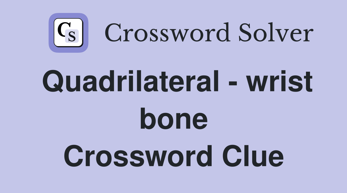 Quadrilateral - wrist bone Crossword Clue