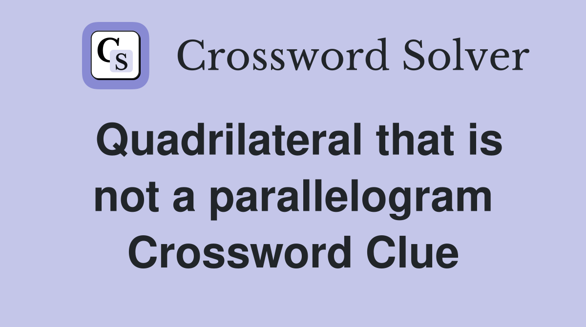 Quadrilateral that is not a parallelogram Crossword Clue