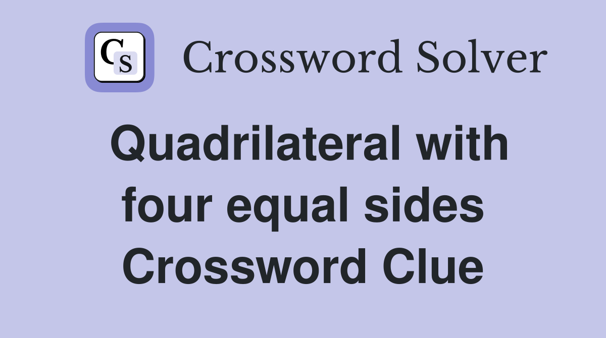 Quadrilateral with four equal sides Crossword Clue
