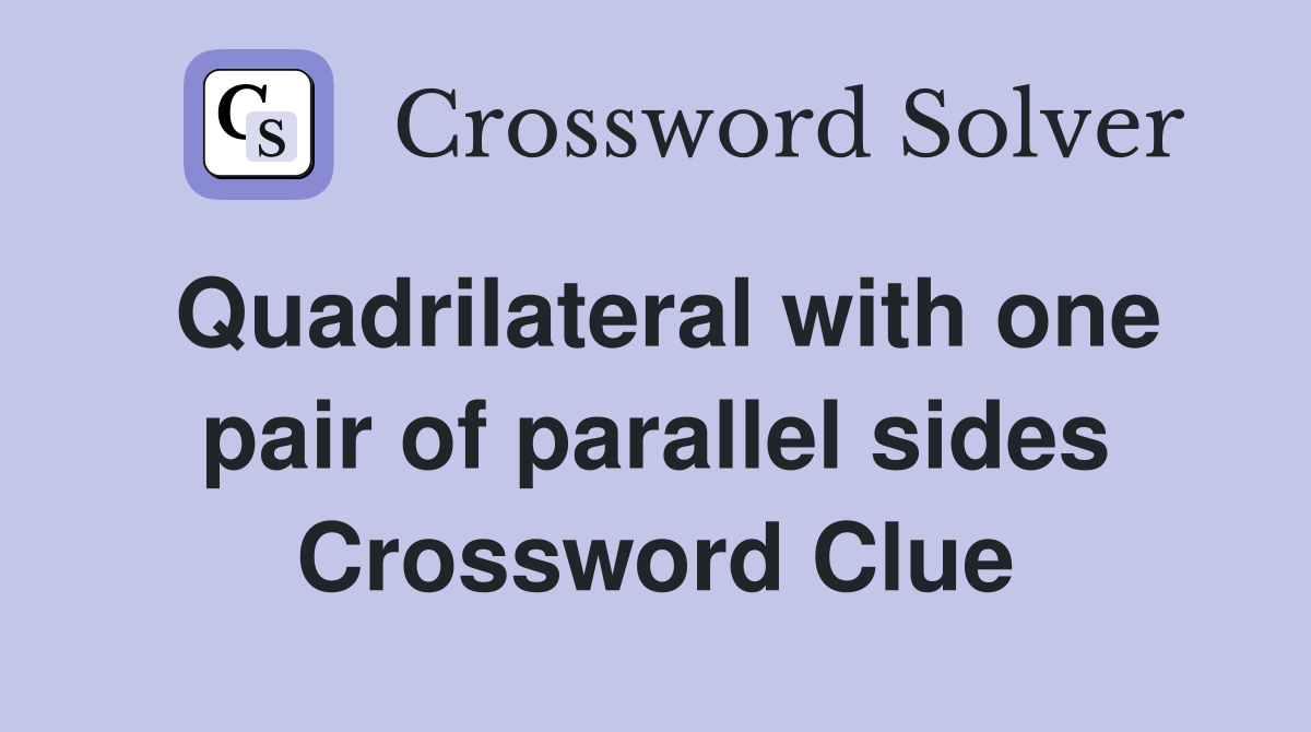 Quadrilateral with one pair of parallel sides Crossword Clue