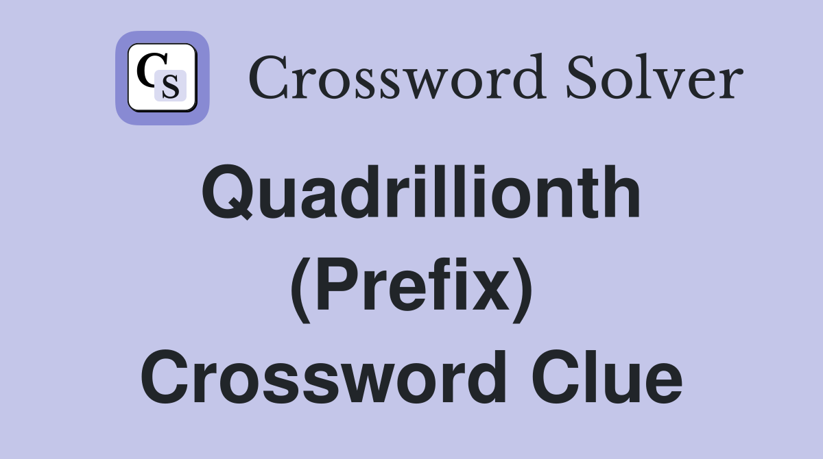 Quadrillionth (Prefix) Crossword Clue