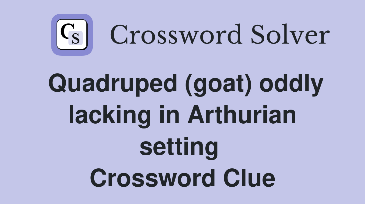 Quadruped (goat) oddly lacking in Arthurian setting  Crossword Clue