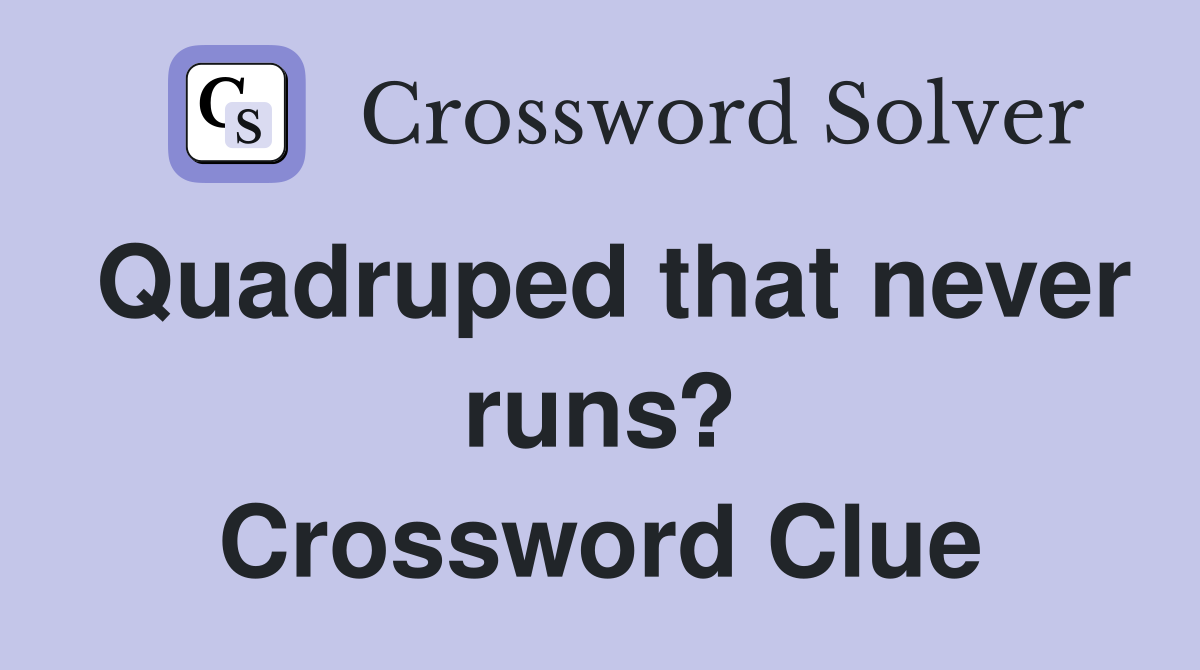 Quadruped that never runs? Crossword Clue