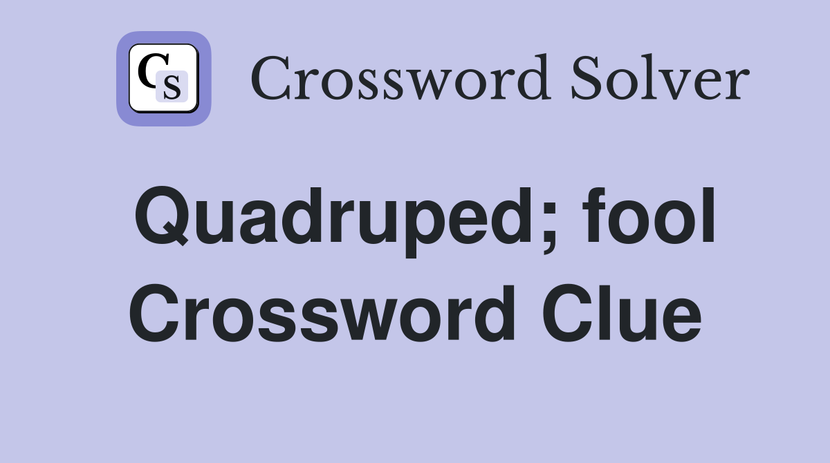 Quadruped; fool Crossword Clue