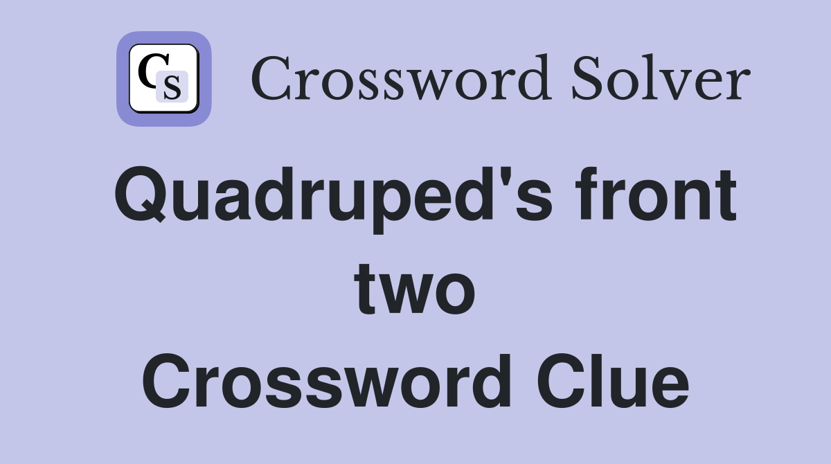 Quadruped's front two Crossword Clue