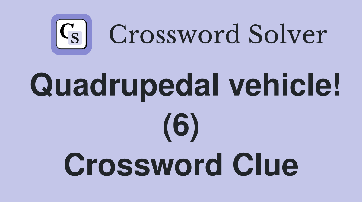 Quadrupedal vehicle! (6) Crossword Clue