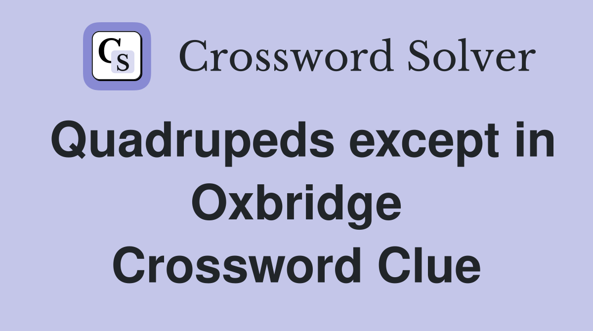 Quadrupeds except in Oxbridge Crossword Clue