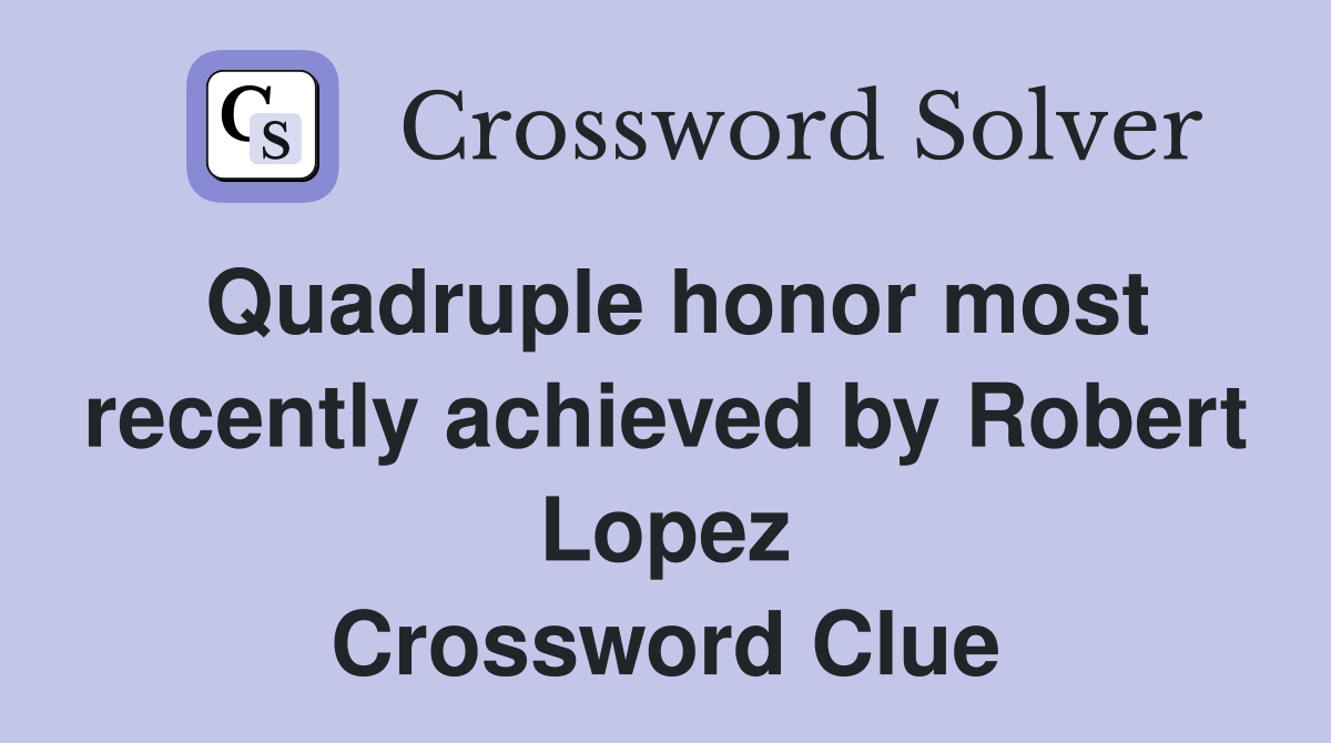 Quadruple honor most recently achieved by Robert Lopez Crossword Clue
