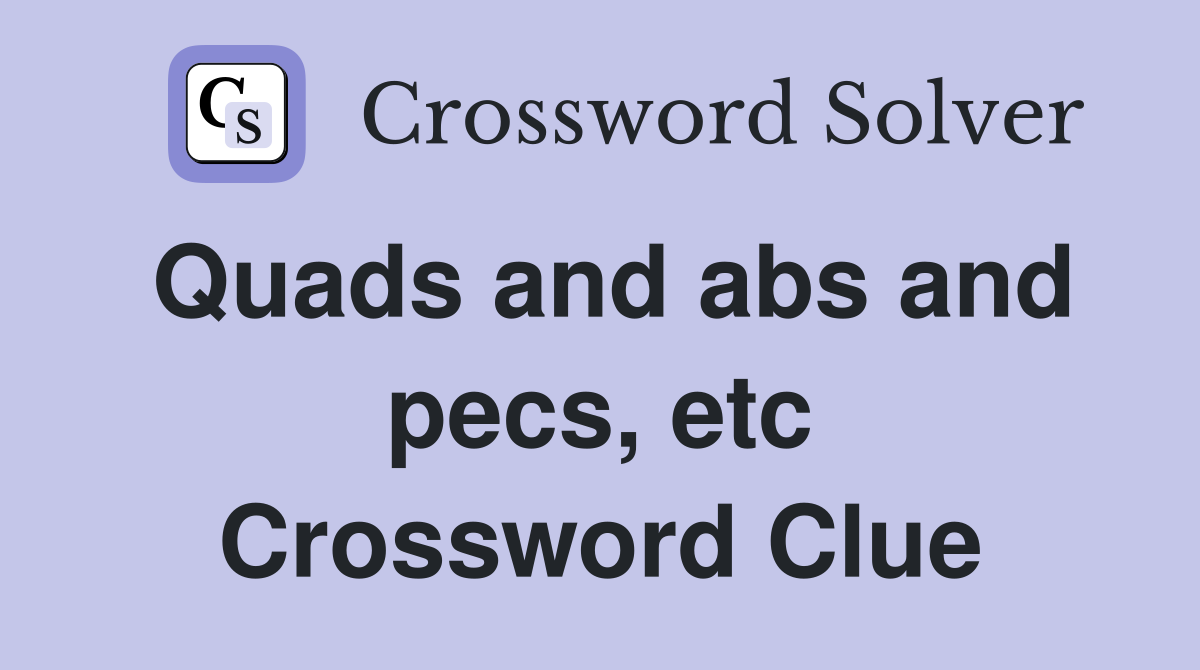 Quads and abs and pecs, etc Crossword Clue