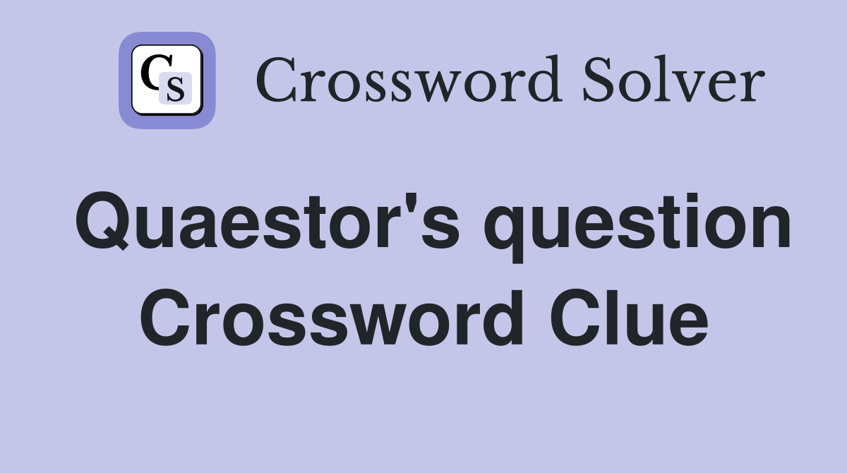 Quaestor's question Crossword Clue