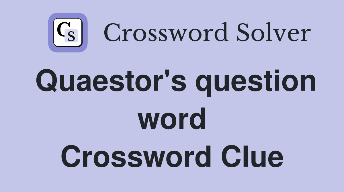 Quaestor's question word Crossword Clue