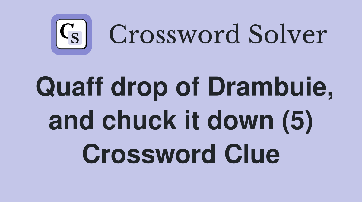 Quaff drop of Drambuie, and chuck it down (5) Crossword Clue