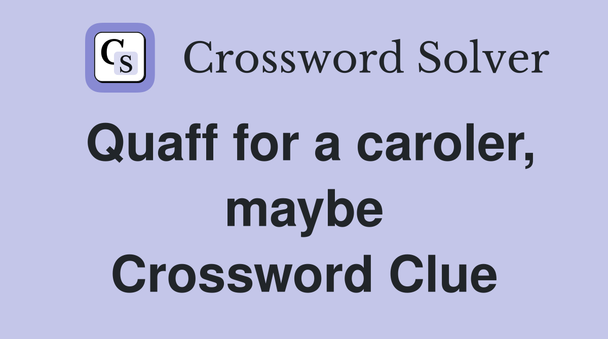 Quaff for a caroler, maybe Crossword Clue