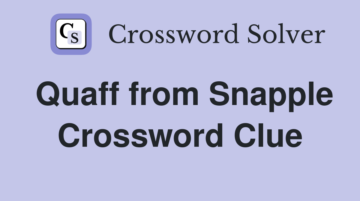 Quaff from Snapple Crossword Clue
