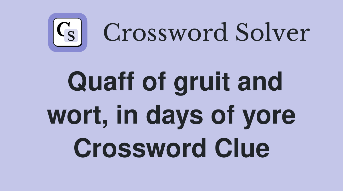 Quaff of gruit and wort, in days of yore Crossword Clue
