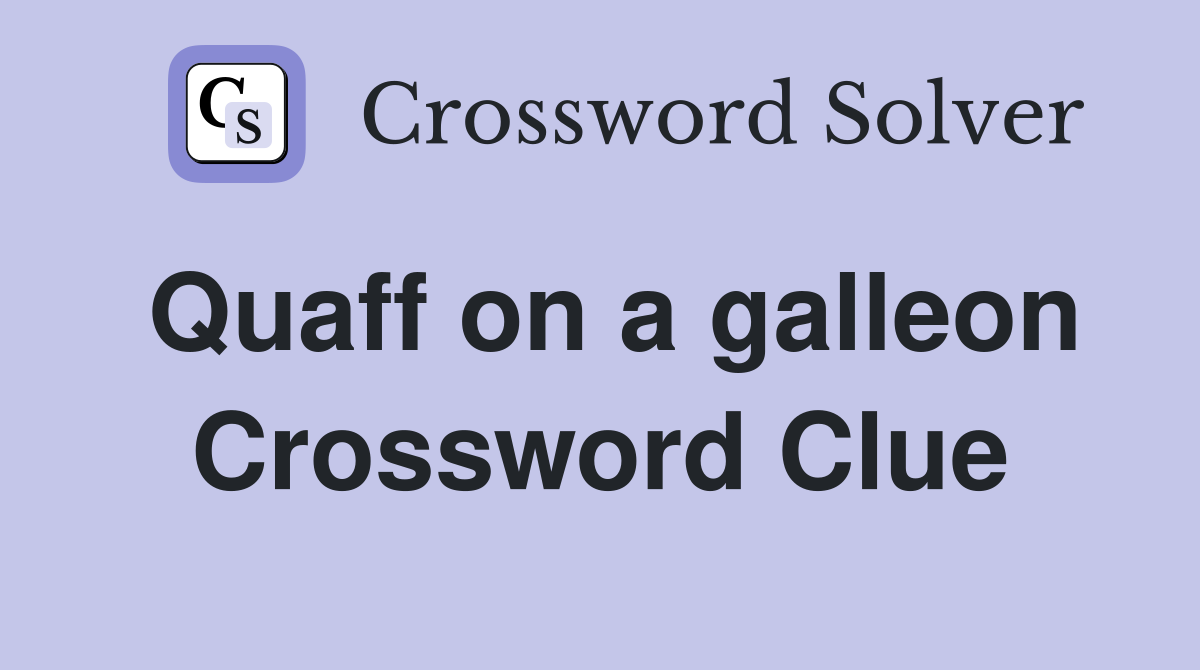 Quaff on a galleon Crossword Clue