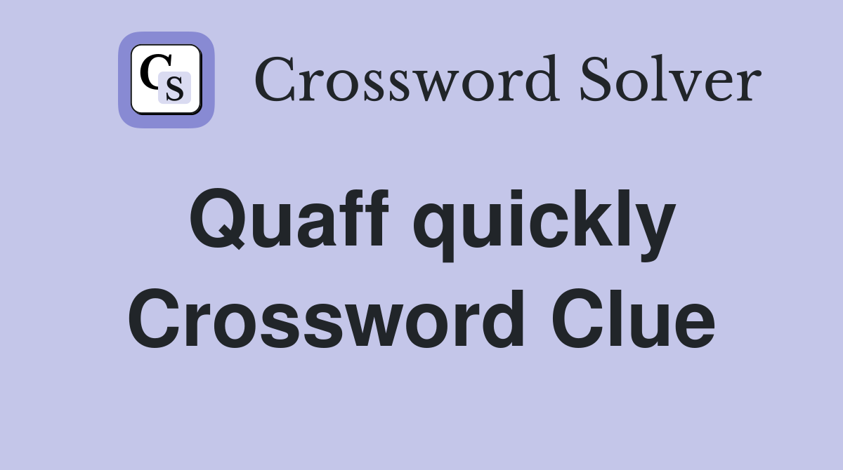 Quaff quickly Crossword Clue