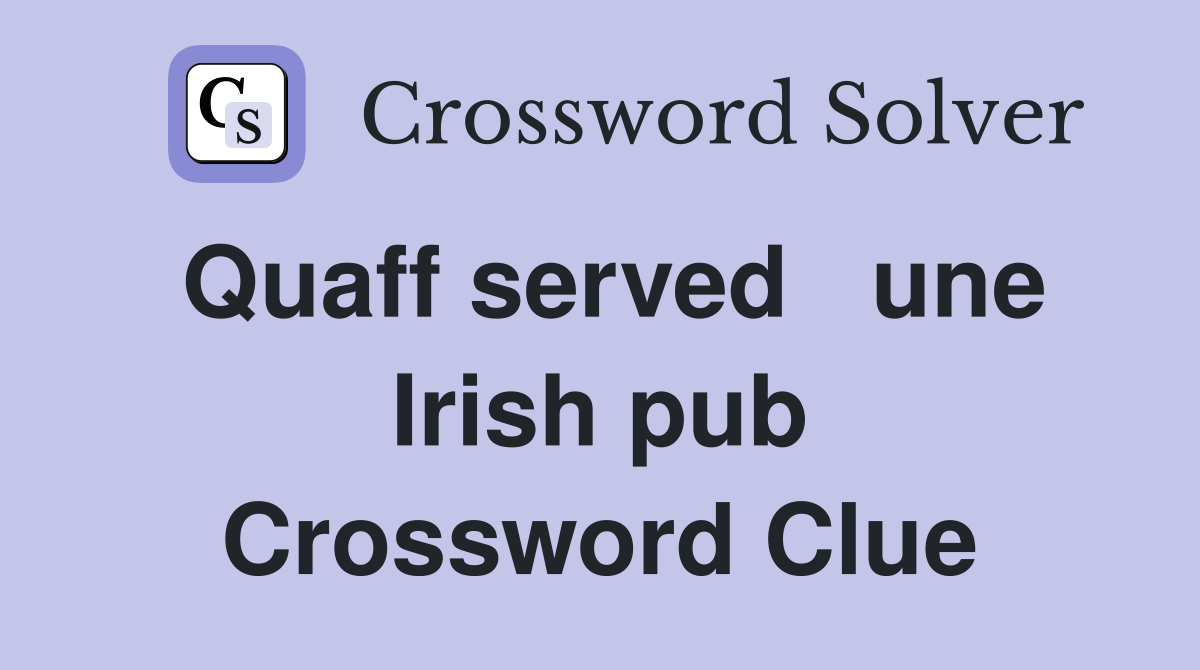 Quaff served   une Irish pub Crossword Clue