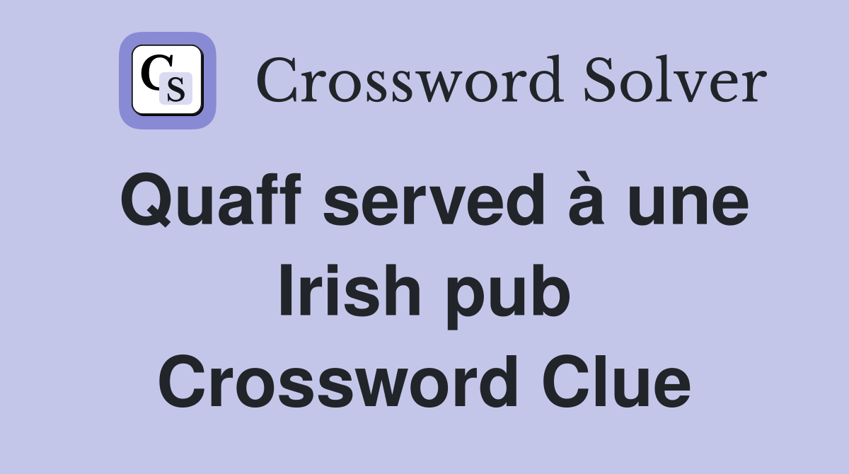 Quaff served à une Irish pub Crossword Clue